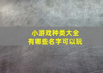 小游戏种类大全有哪些名字可以玩