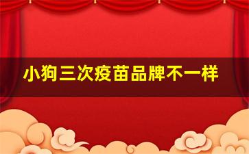 小狗三次疫苗品牌不一样