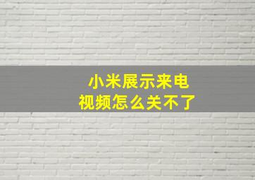 小米展示来电视频怎么关不了