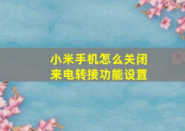 小米手机怎么关闭来电转接功能设置