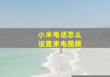 小米电话怎么设置来电视频