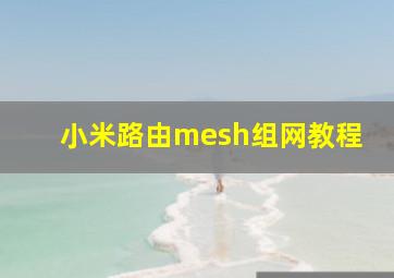 小米路由mesh组网教程