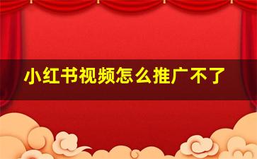 小红书视频怎么推广不了