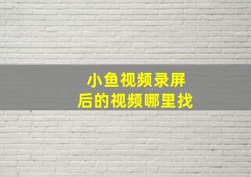 小鱼视频录屏后的视频哪里找