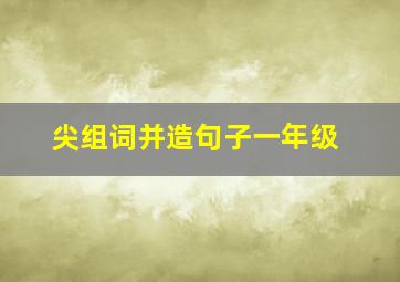 尖组词并造句子一年级