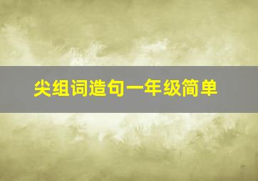 尖组词造句一年级简单