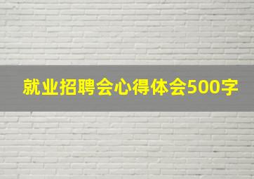 就业招聘会心得体会500字