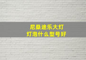 尼桑途乐大灯灯泡什么型号好