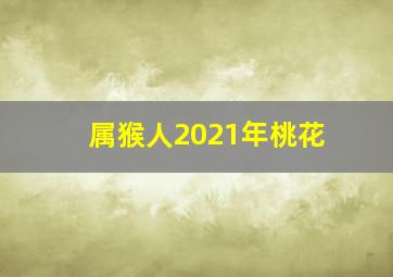 属猴人2021年桃花