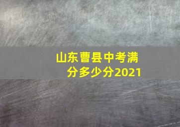 山东曹县中考满分多少分2021