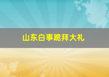 山东白事跪拜大礼