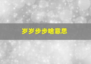 岁岁步步啥意思