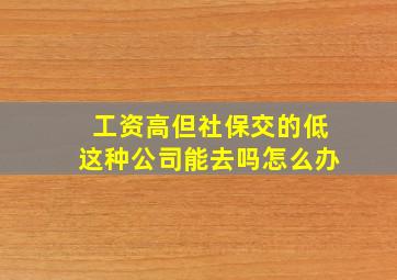 工资高但社保交的低这种公司能去吗怎么办