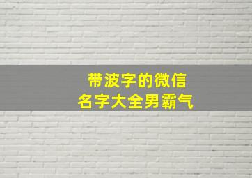 带波字的微信名字大全男霸气