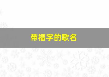 带福字的歌名