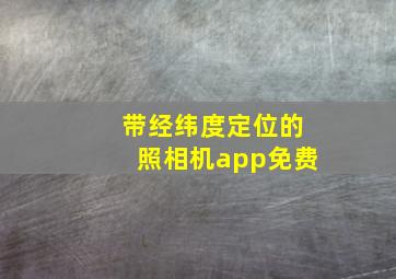 带经纬度定位的照相机app免费