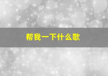 帮我一下什么歌