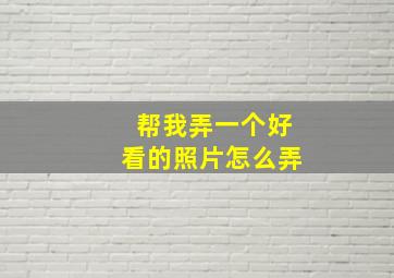 帮我弄一个好看的照片怎么弄