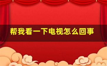 帮我看一下电视怎么回事