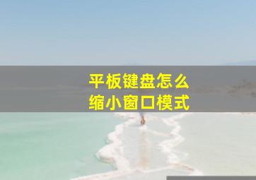 平板键盘怎么缩小窗口模式