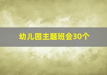 幼儿园主题班会30个