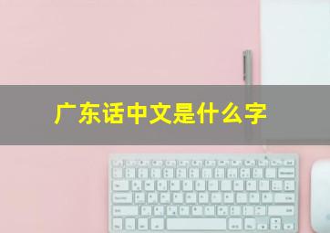 广东话中文是什么字