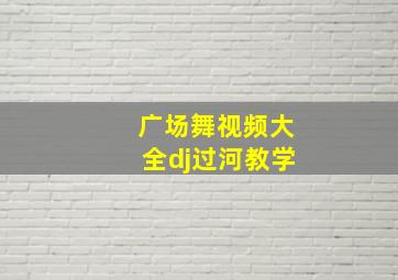 广场舞视频大全dj过河教学