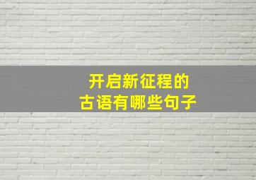 开启新征程的古语有哪些句子