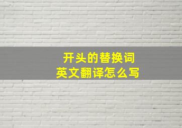 开头的替换词英文翻译怎么写