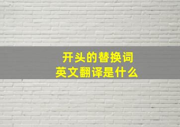 开头的替换词英文翻译是什么