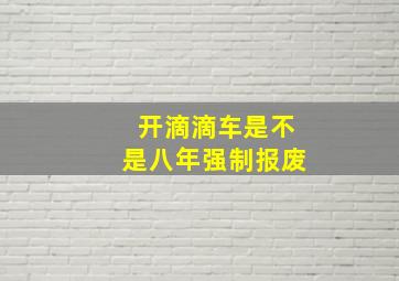 开滴滴车是不是八年强制报废