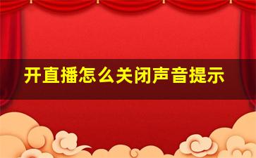 开直播怎么关闭声音提示