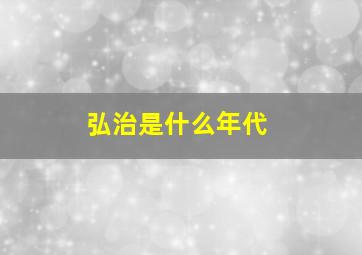 弘治是什么年代