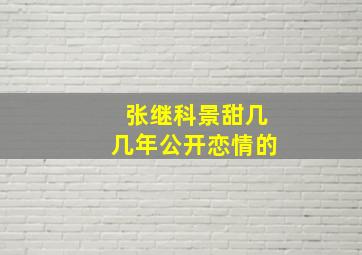 张继科景甜几几年公开恋情的