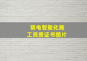 弱电智能化施工资质证书图片