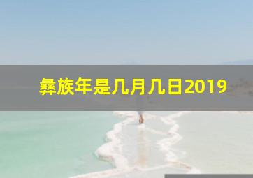 彝族年是几月几日2019