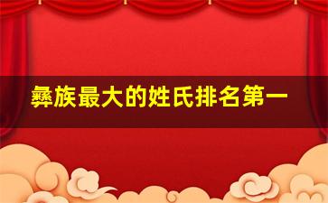 彝族最大的姓氏排名第一