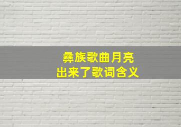 彝族歌曲月亮出来了歌词含义