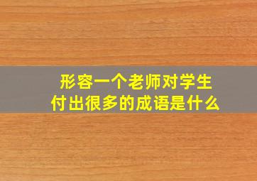 形容一个老师对学生付出很多的成语是什么