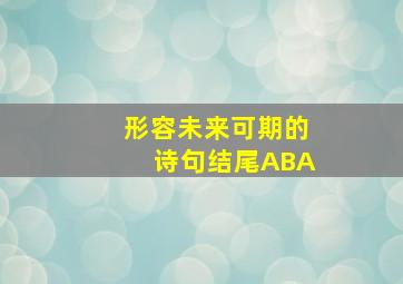 形容未来可期的诗句结尾ABA