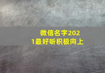 微信名字2021最好听积极向上