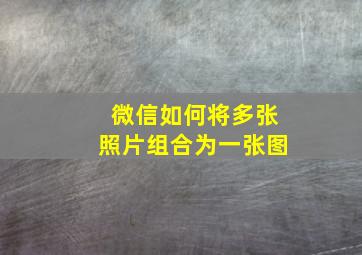 微信如何将多张照片组合为一张图