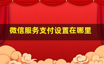 微信服务支付设置在哪里