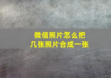 微信照片怎么把几张照片合成一张