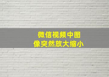 微信视频中图像突然放大缩小