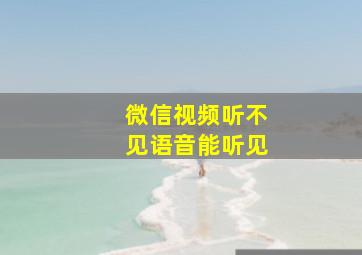 微信视频听不见语音能听见