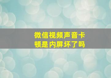 微信视频声音卡顿是内屏坏了吗