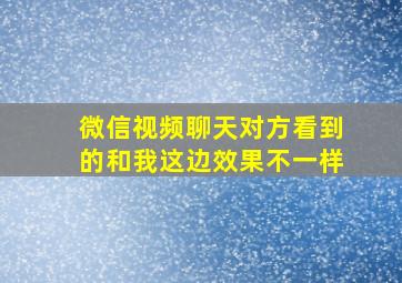 微信视频聊天对方看到的和我这边效果不一样