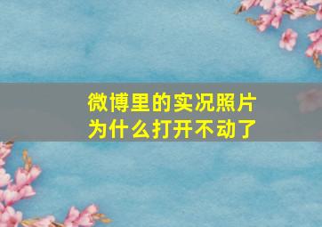 微博里的实况照片为什么打开不动了