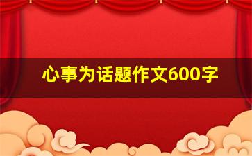 心事为话题作文600字